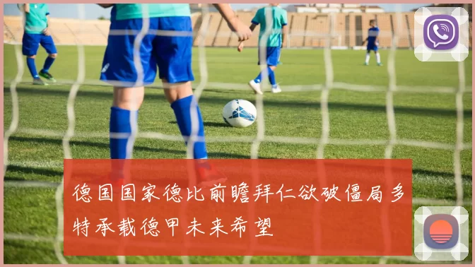 德国国家德比前瞻拜仁欲破僵局多特承载德甲未来希望